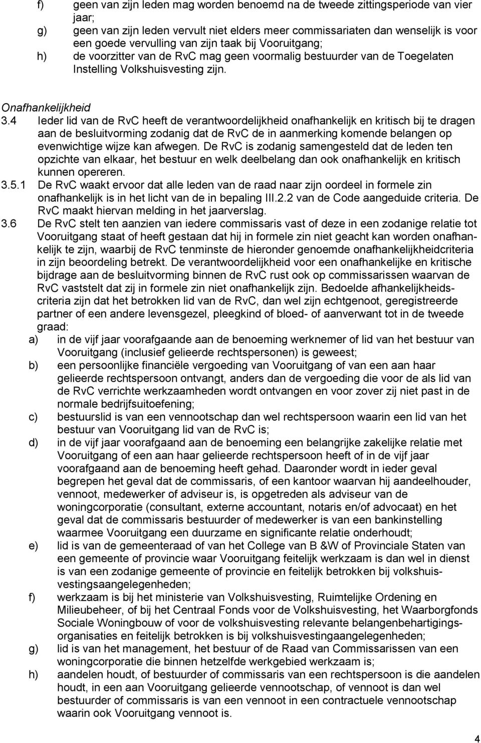 4 Ieder lid van de RvC heeft de verantwoordelijkheid onafhankelijk en kritisch bij te dragen aan de besluitvorming zodanig dat de RvC de in aanmerking komende belangen op evenwichtige wijze kan