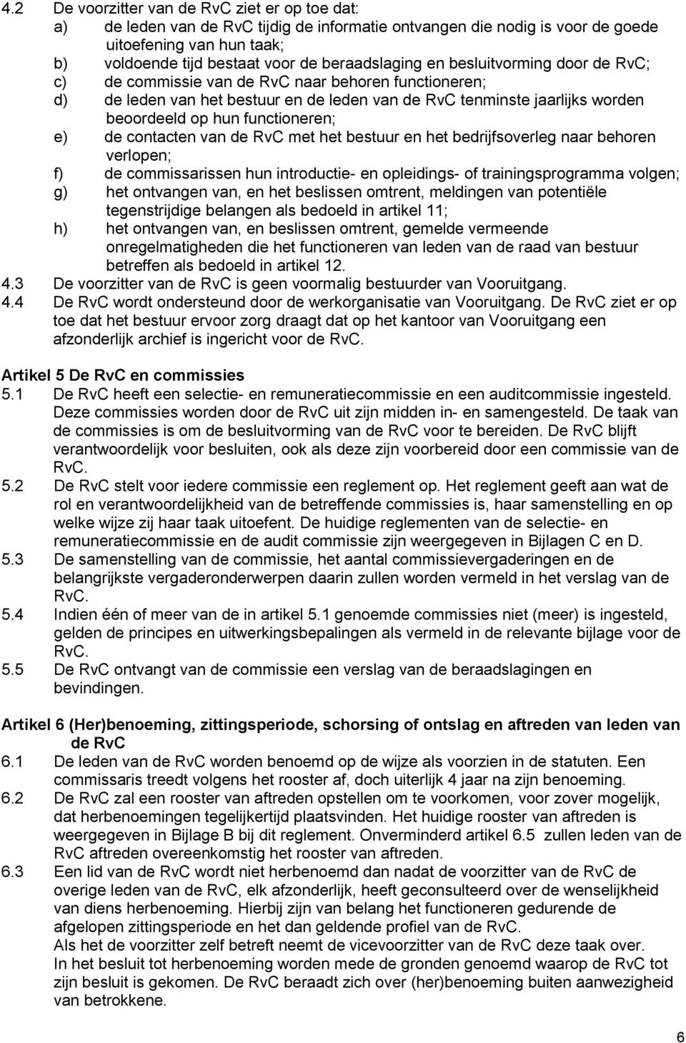 functioneren; e) de contacten van de RvC met het bestuur en het bedrijfsoverleg naar behoren verlopen; f) de commissarissen hun introductie- en opleidings- of trainingsprogramma volgen; g) het