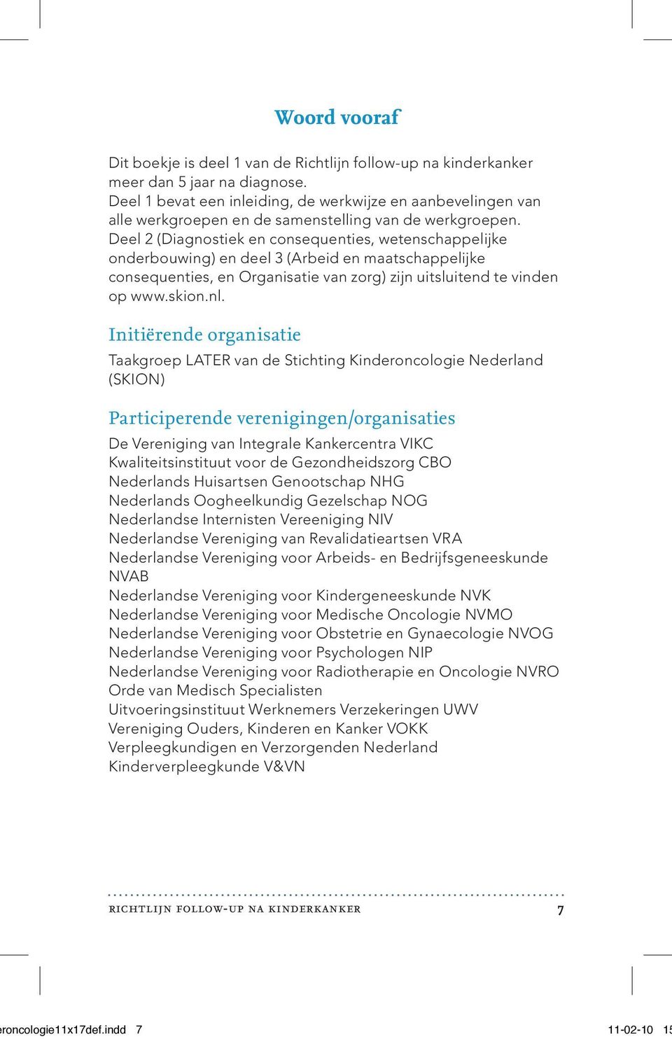 Deel 2 (Diagnostiek en consequenties, wetenschappelijke onderbouwing) en deel 3 (Arbeid en maatschappelijke consequenties, en Organisatie van zorg) zijn uitsluitend te vinden op www.skion.nl.