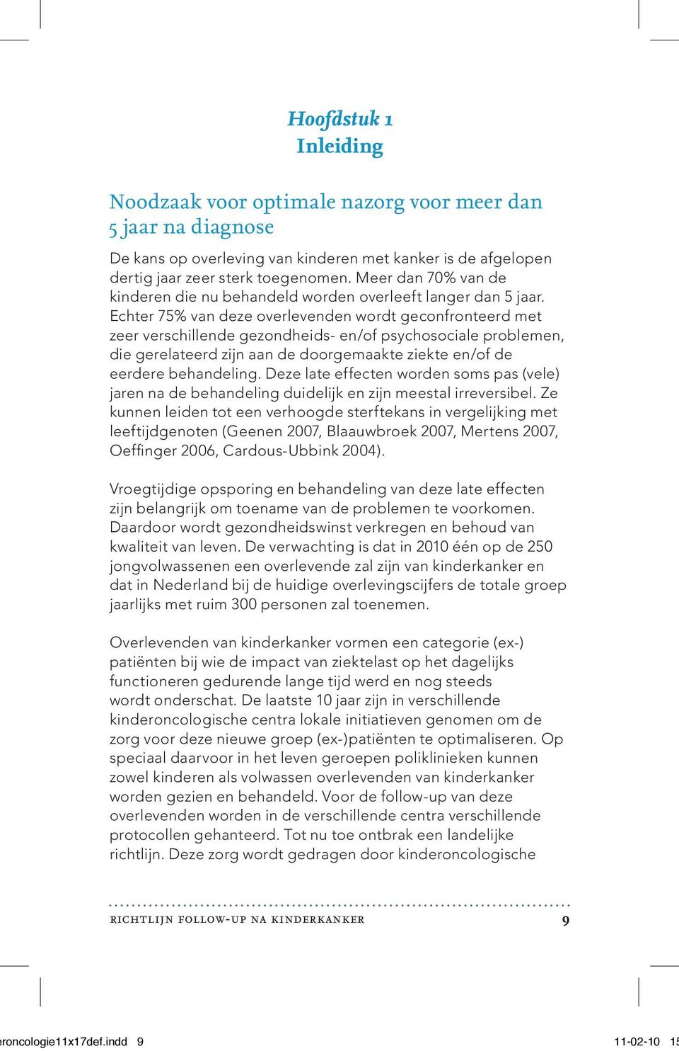 Echter 75% van deze overlevenden wordt geconfronteerd met zeer verschillende gezondheids- en/of psychosociale problemen, die gerelateerd zijn aan de doorgemaakte ziekte en/of de eerdere behandeling.