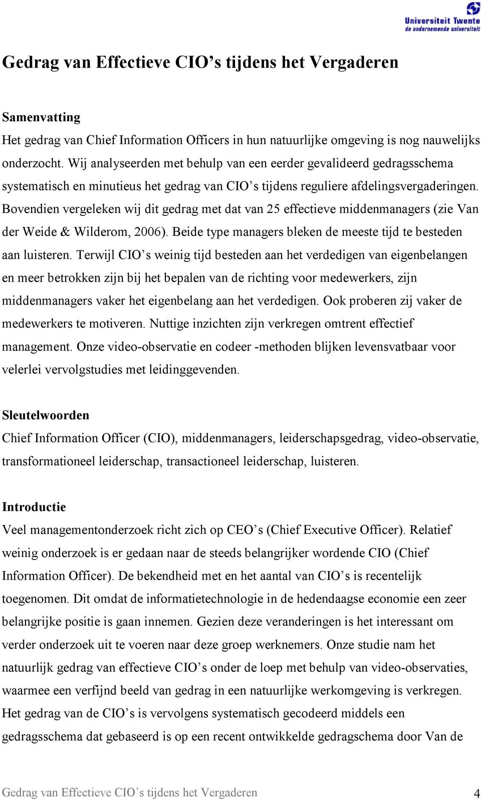 Bovendien vergeleken wij dit gedrag met dat van 25 effectieve middenmanagers (zie Van der Weide & Wilderom, 2006). Beide type managers bleken de meeste tijd te besteden aan luisteren.