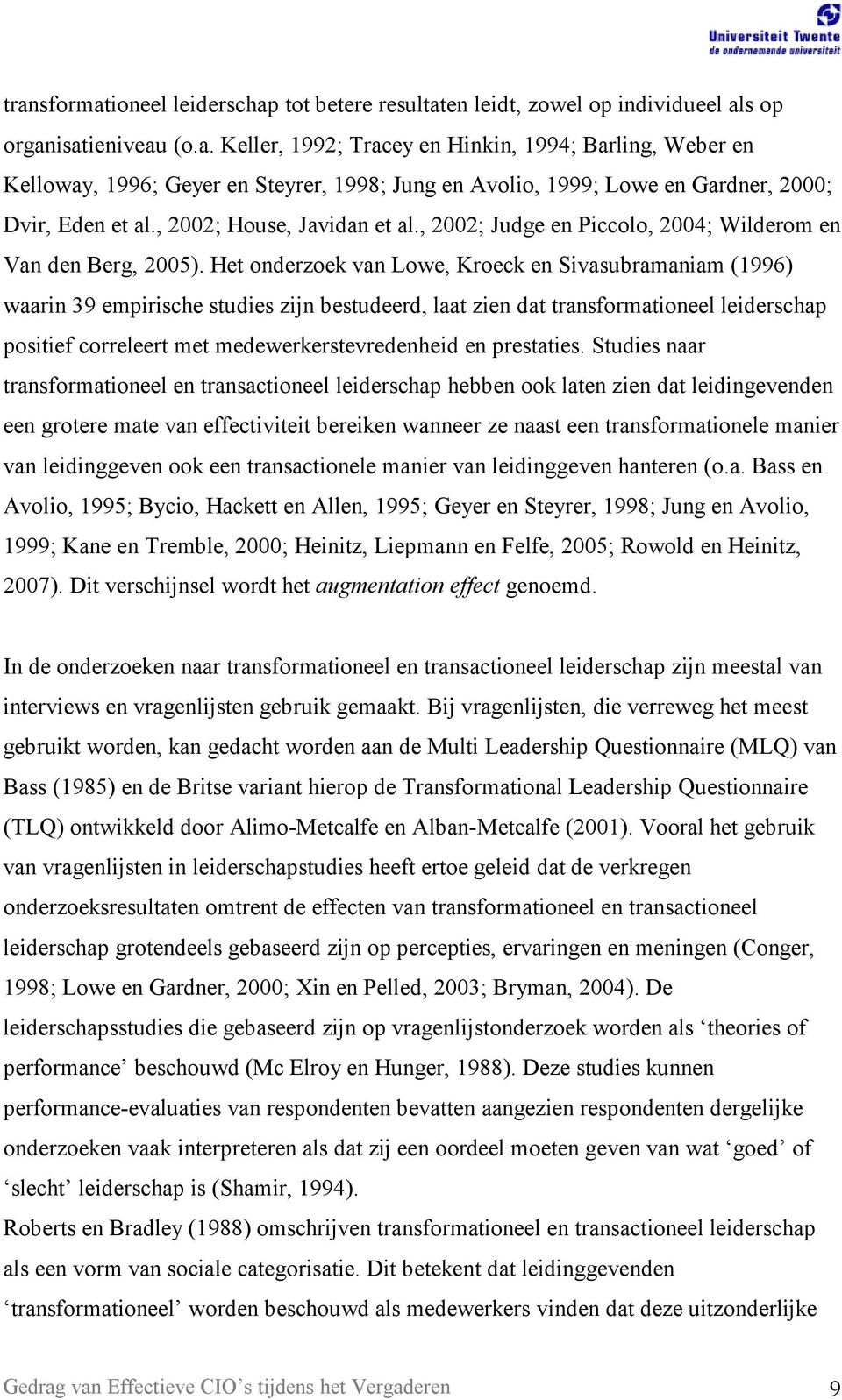 Het onderzoek van Lowe, Kroeck en Sivasubramaniam (1996) waarin 39 empirische studies zijn bestudeerd, laat zien dat transformationeel leiderschap positief correleert met medewerkerstevredenheid en