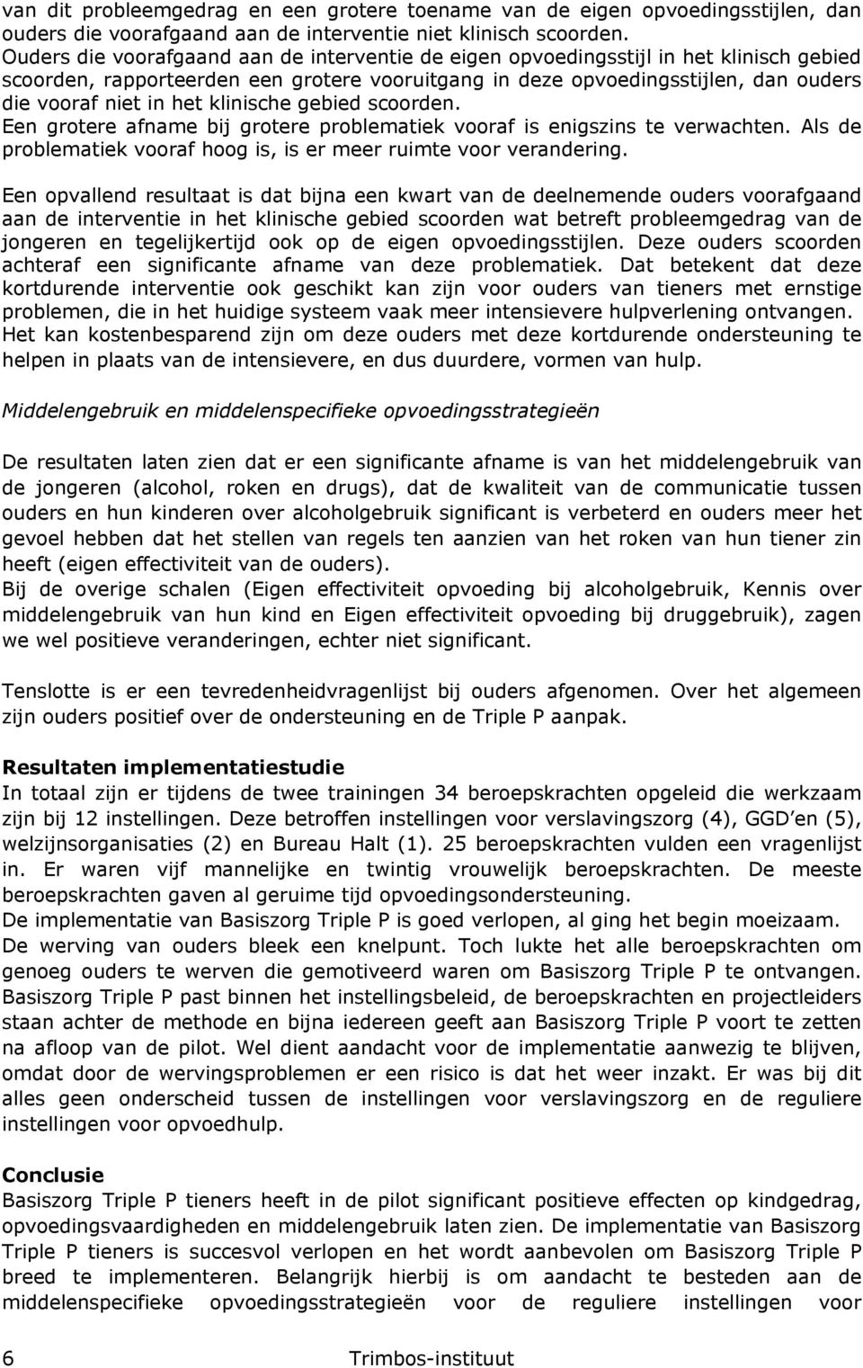 klinische gebied scoorden. Een grotere afname bij grotere problematiek vooraf is enigszins te verwachten. Als de problematiek vooraf hoog is, is er meer ruimte voor verandering.