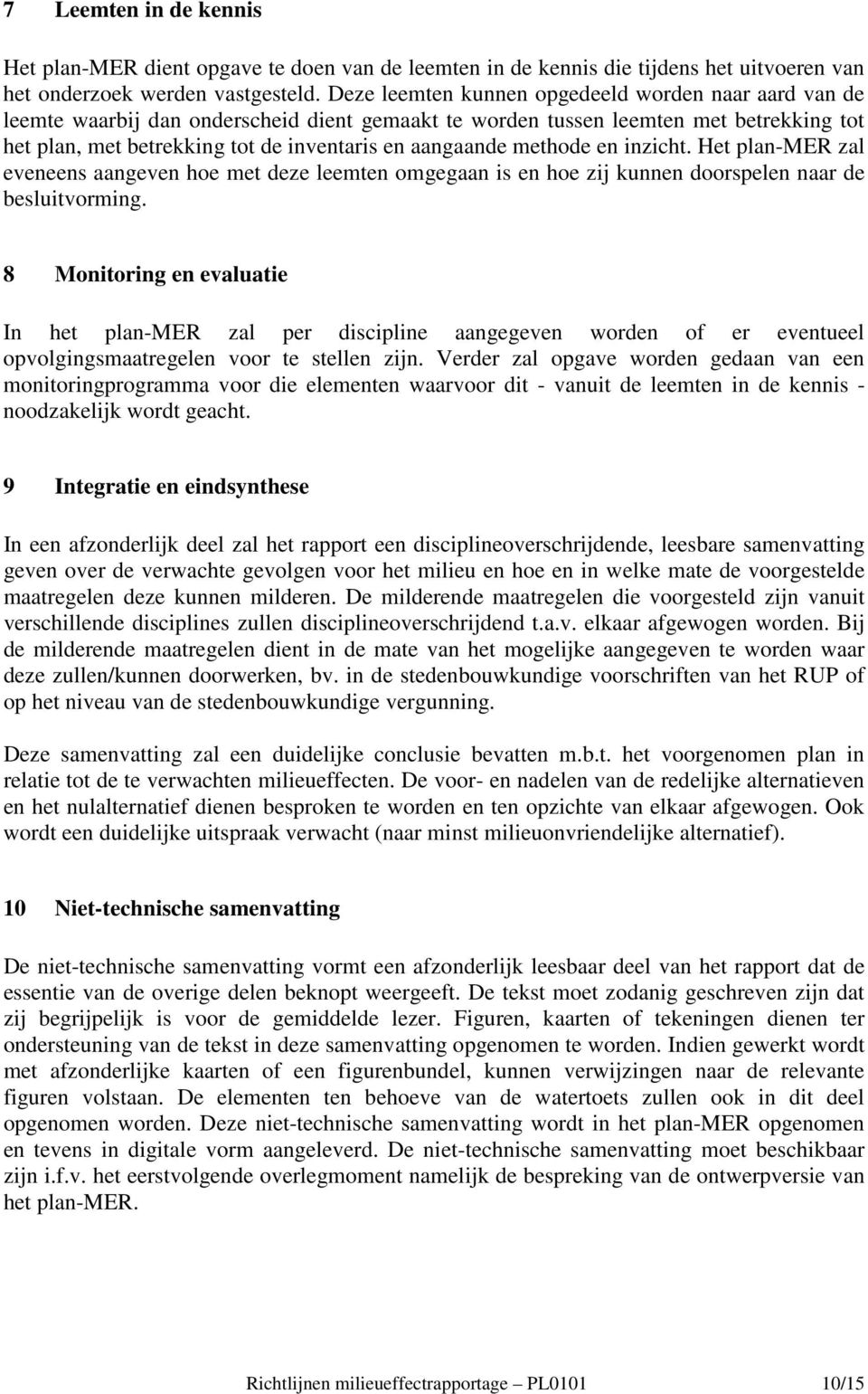 methode en inzicht. Het plan-mer zal eveneens aangeven hoe met deze leemten omgegaan is en hoe zij kunnen doorspelen naar de besluitvorming.