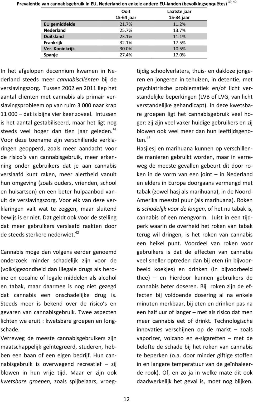 Tussen 2002 en 2011 liep het aantal cliënten met cannabis als primair verslavingsprobleem op van ruim 3 000 naar krap 11 000 dat is bijna vier keer zoveel.