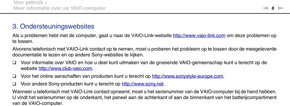 Alvorens telefonisch met VAIO-Link contact op te nemen, moet u proberen het probleem op te lossen door de meegeleverde documentatie te lezen en op andere Sony-websites te kijken.