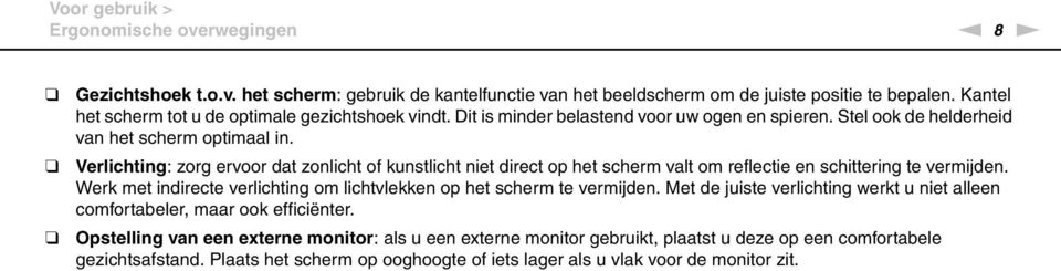 Verlichting: zorg ervoor dat zonlicht of kunstlicht niet direct op het scherm valt om reflectie en schittering te vermijden. Werk met indirecte verlichting om lichtvlekken op het scherm te vermijden.