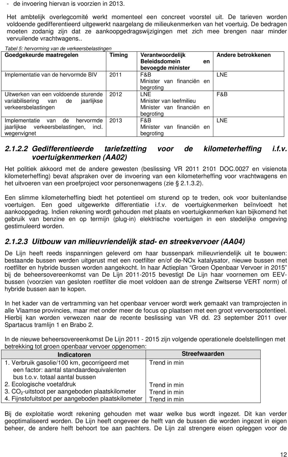 De bedragen moeten zodanig zijn dat ze aankoopgedragswijzigingen met zich mee brengen naar minder vervuilende vrachtwagens.