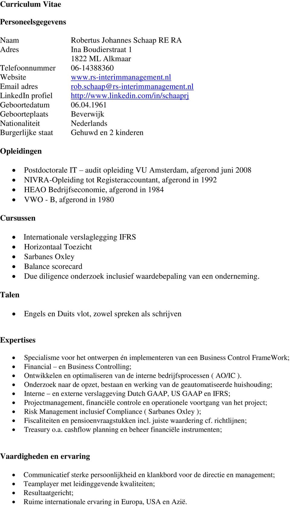 1961 Geboorteplaats Beverwijk Nationaliteit Nederlands Burgerlijke staat Gehuwd en 2 kinderen Opleidingen Postdoctorale IT audit opleiding VU Amsterdam, afgerond juni 2008 NIVRA-Opleiding tot