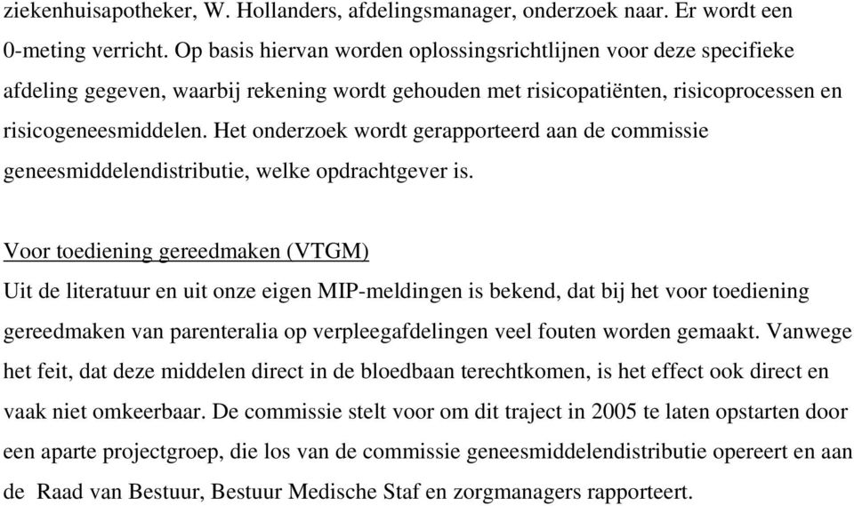 Het onderzoek wordt gerapporteerd aan de commissie geneesmiddelendistributie, welke opdrachtgever is.