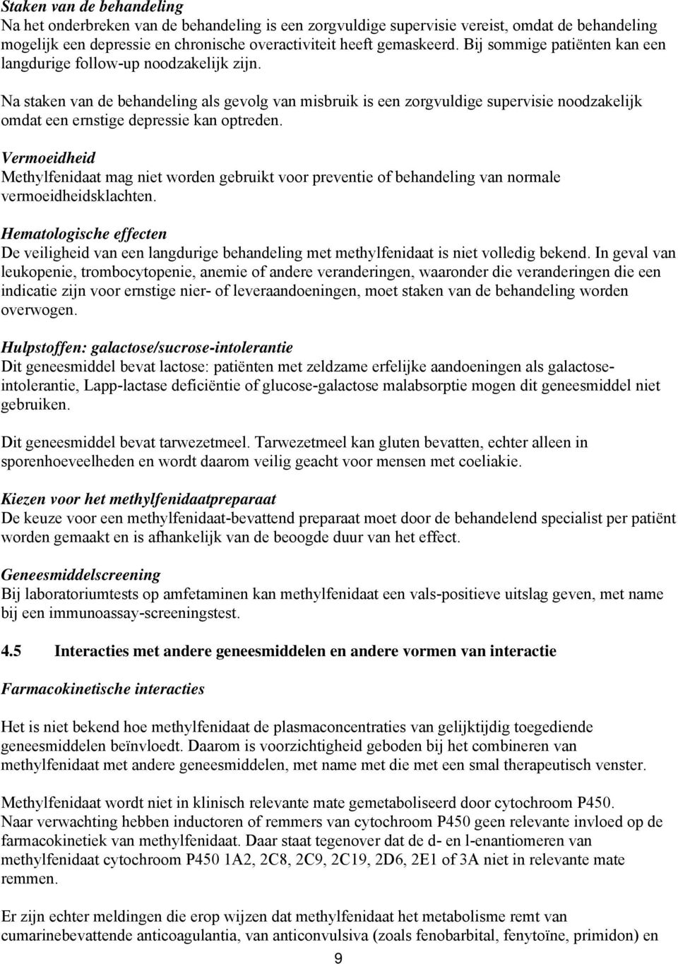 Na staken van de behandeling als gevolg van misbruik is een zorgvuldige supervisie noodzakelijk omdat een ernstige depressie kan optreden.