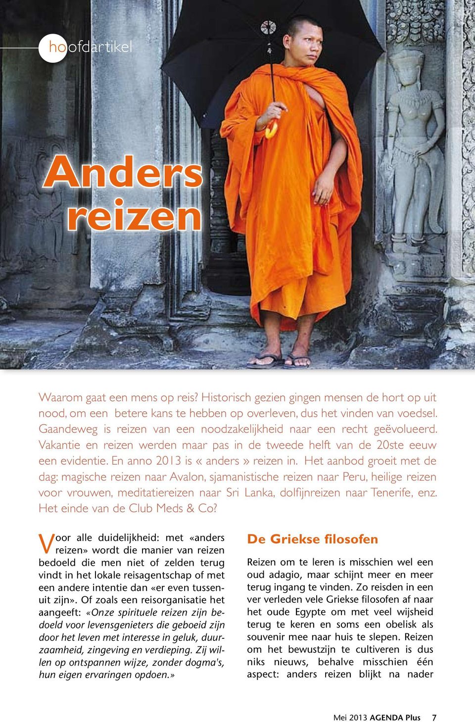 Het aanbod groeit met de dag: magische reizen naar Avalon, sjamanistische reizen naar Peru, heilige reizen voor vrouwen, meditatiereizen naar Sri Lanka, dolfijnreizen naar Tenerife, enz.