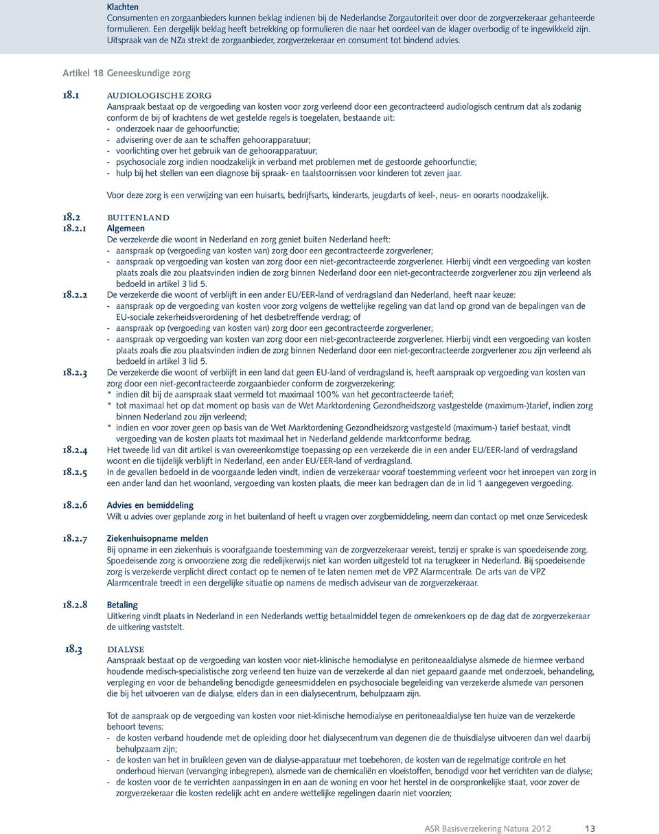 Uitspraak van de NZa strekt de zorgaanbieder, zorgverzekeraar en consument tot bindend advies. Artikel 18 Geneeskundige zorg 18.