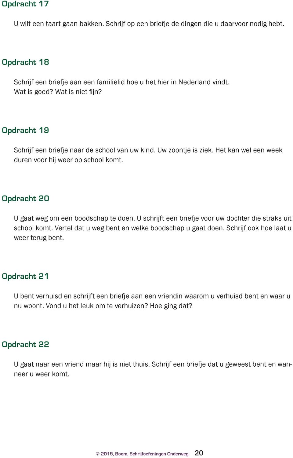 Opdracht 20 U gaat weg om een boodschap te doen. U schrijft een briefje voor uw dochter die straks uit school komt. Vertel dat u weg bent en welke boodschap u gaat doen.