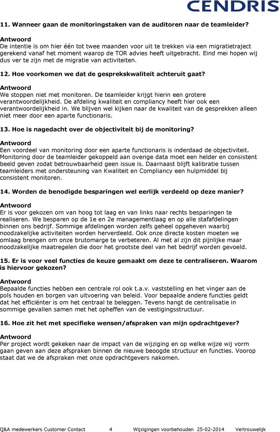 Eind mei hopen wij dus ver te zijn met de migratie van activiteiten. 12. Hoe voorkomen we dat de gesprekskwaliteit achteruit gaat? We stoppen niet met monitoren.