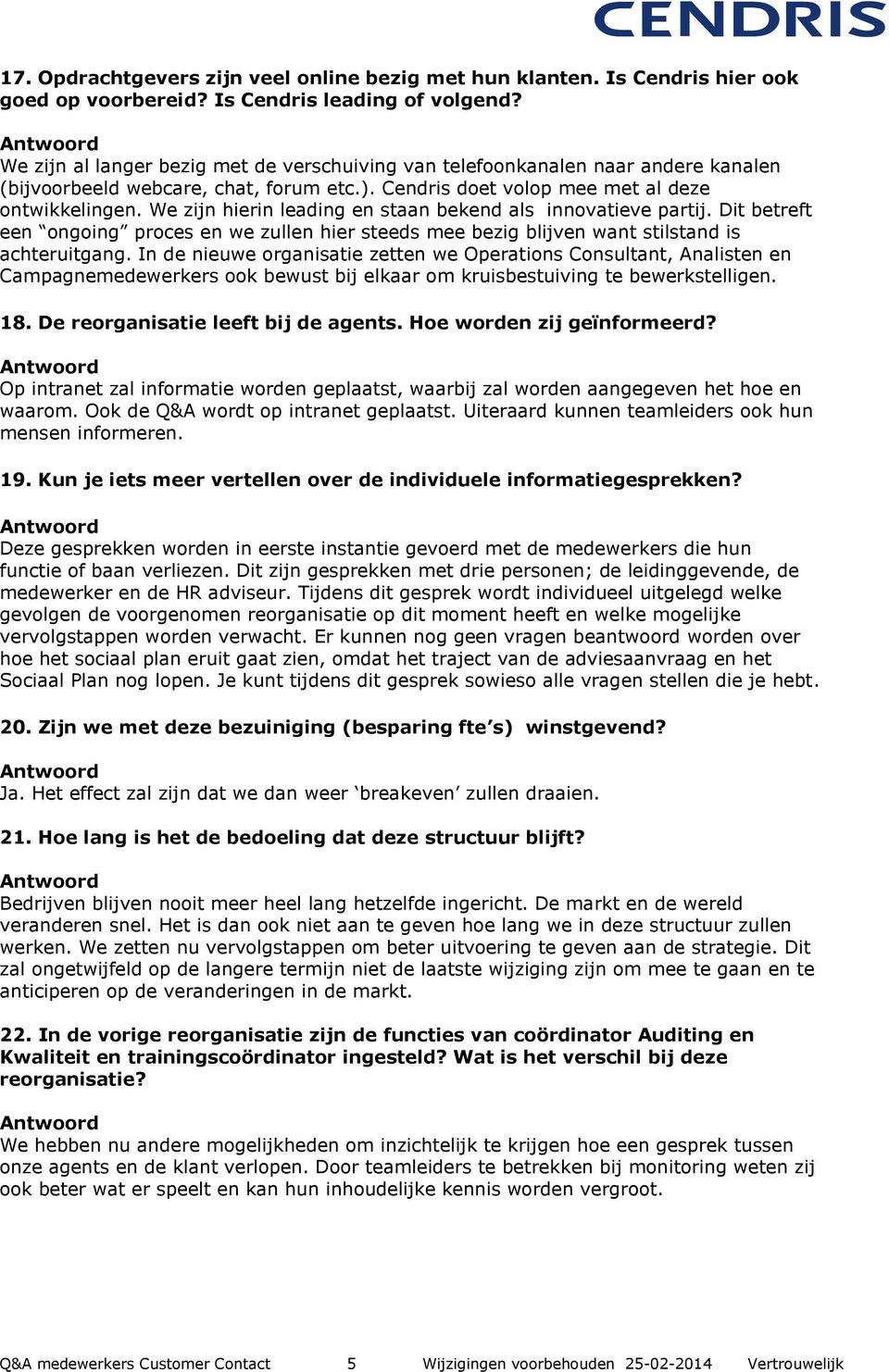 We zijn hierin leading en staan bekend als innovatieve partij. Dit betreft een ongoing proces en we zullen hier steeds mee bezig blijven want stilstand is achteruitgang.