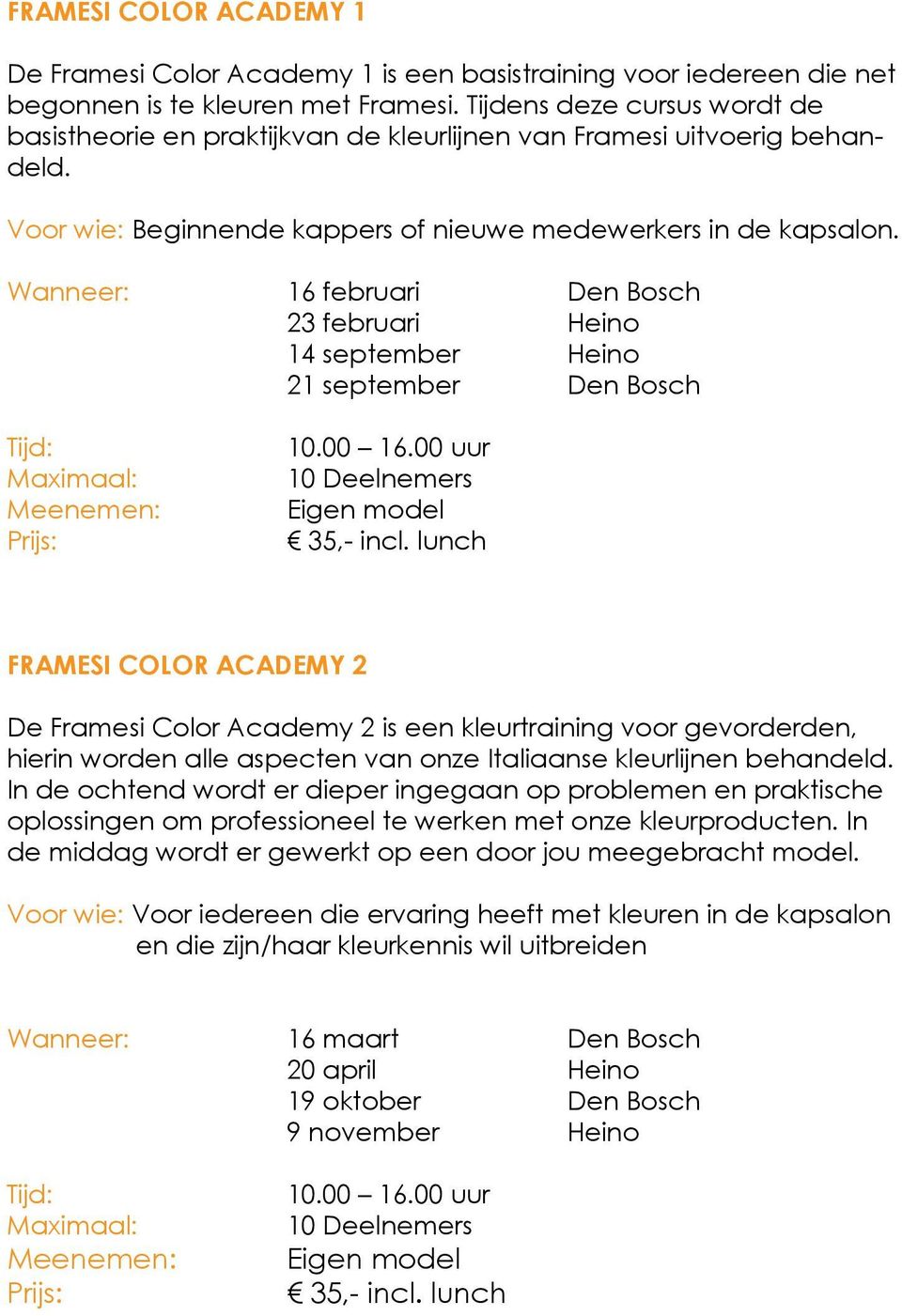 Wanneer: 16 februari Den Bosch 23 februari Heino 14 september Heino 21 september Den Bosch Tijd: Maximaal: Meenemen: Prijs: 10.00 16.00 uur 10 Deelnemers Eigen model 35,- incl.