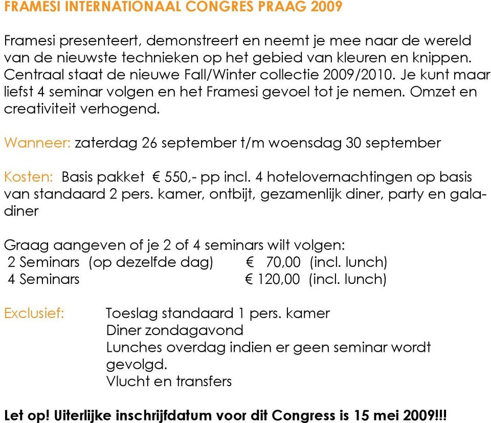Wanneer: zaterdag 26 september t/m woensdag 30 september Kosten: Basis pakket 550,- pp incl. 4 hotelovernachtingen op basis van standaard 2 pers.