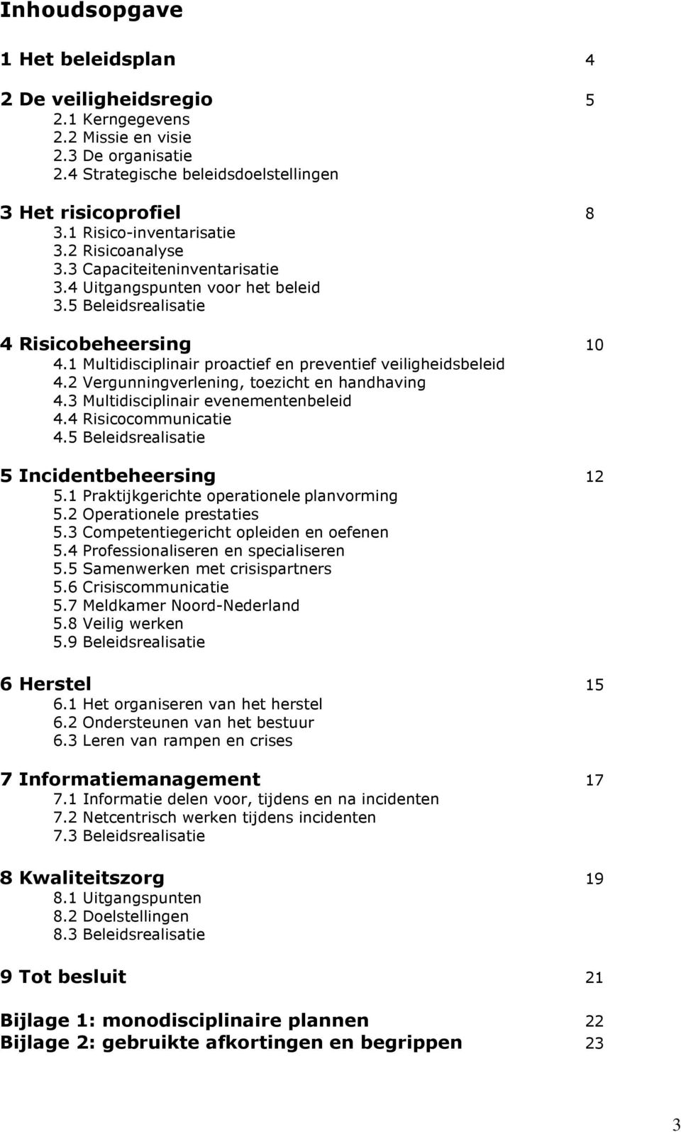 1 Multidisciplinair proactief en preventief veiligheidsbeleid 4.2 Vergunningverlening, toezicht en handhaving 4.3 Multidisciplinair evenementenbeleid 4.4 Risicocommunicatie 4.