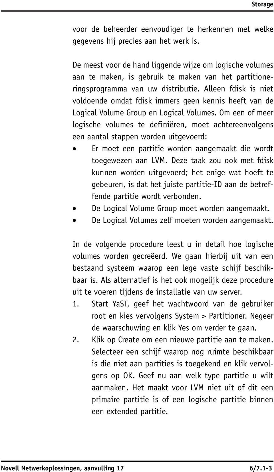 Alleen fdisk is niet voldoende omdat fdisk immers geen kennis heeft van de Logical Volume Group en Logical Volumes.