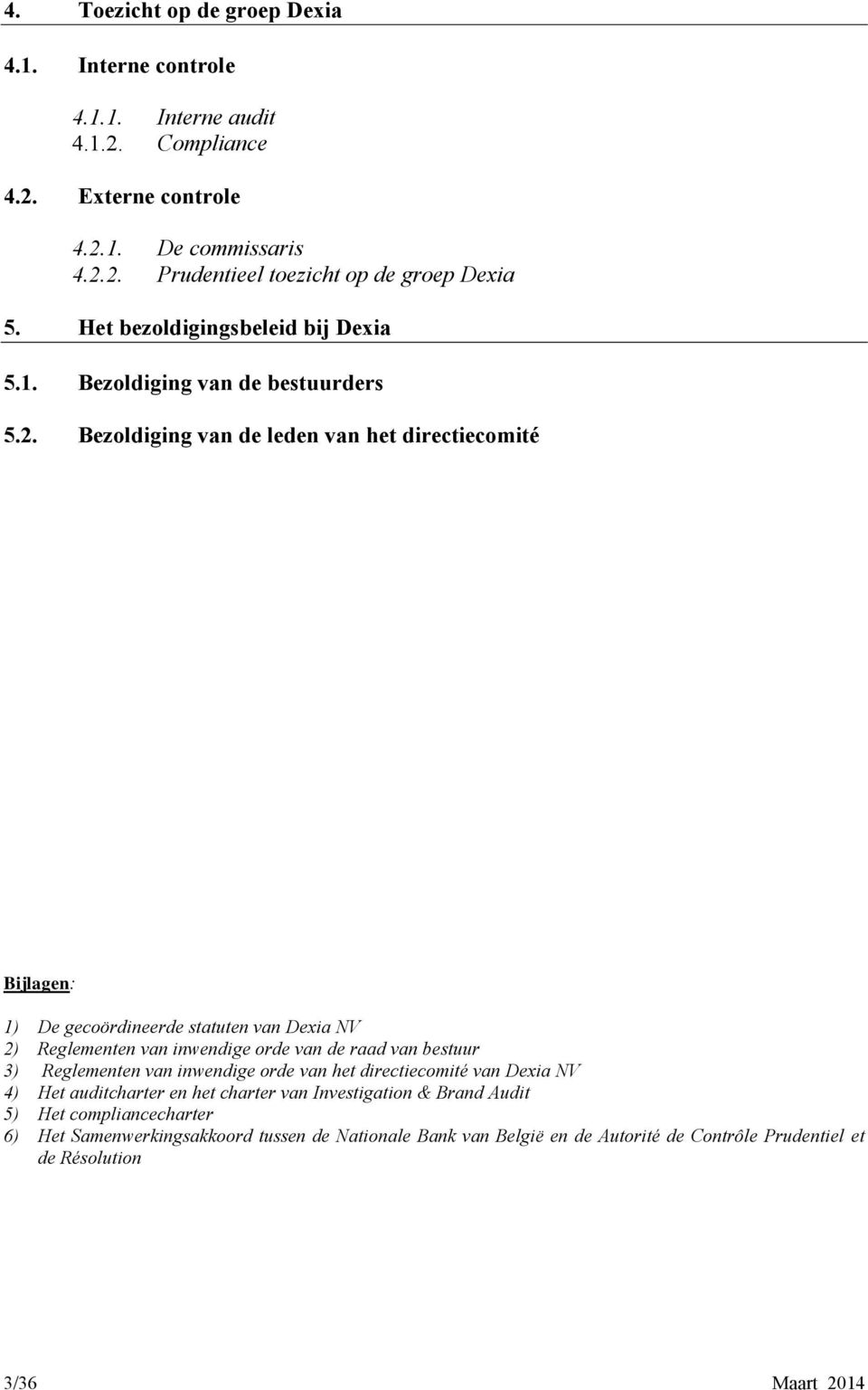 Bezoldiging van de leden van het directiecomité Bijlagen: 1) De gecoördineerde statuten van Dexia NV 2) Reglementen van inwendige orde van de raad van bestuur 3) Reglementen van