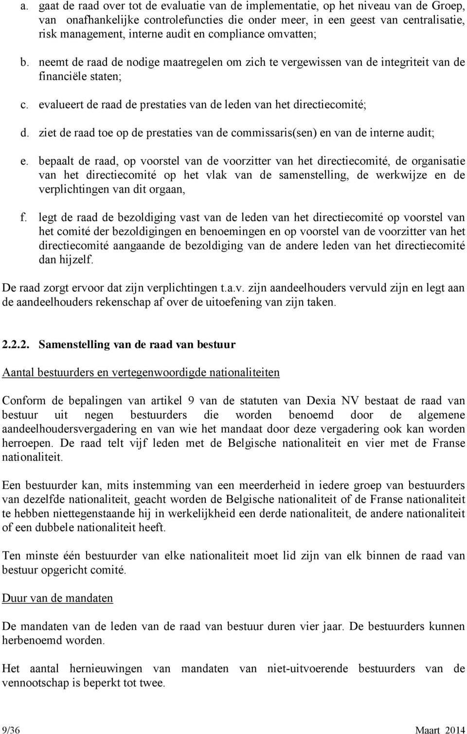 evalueert de raad de prestaties van de leden van het directiecomité; d. ziet de raad toe op de prestaties van de commissaris(sen) en van de interne audit; e.