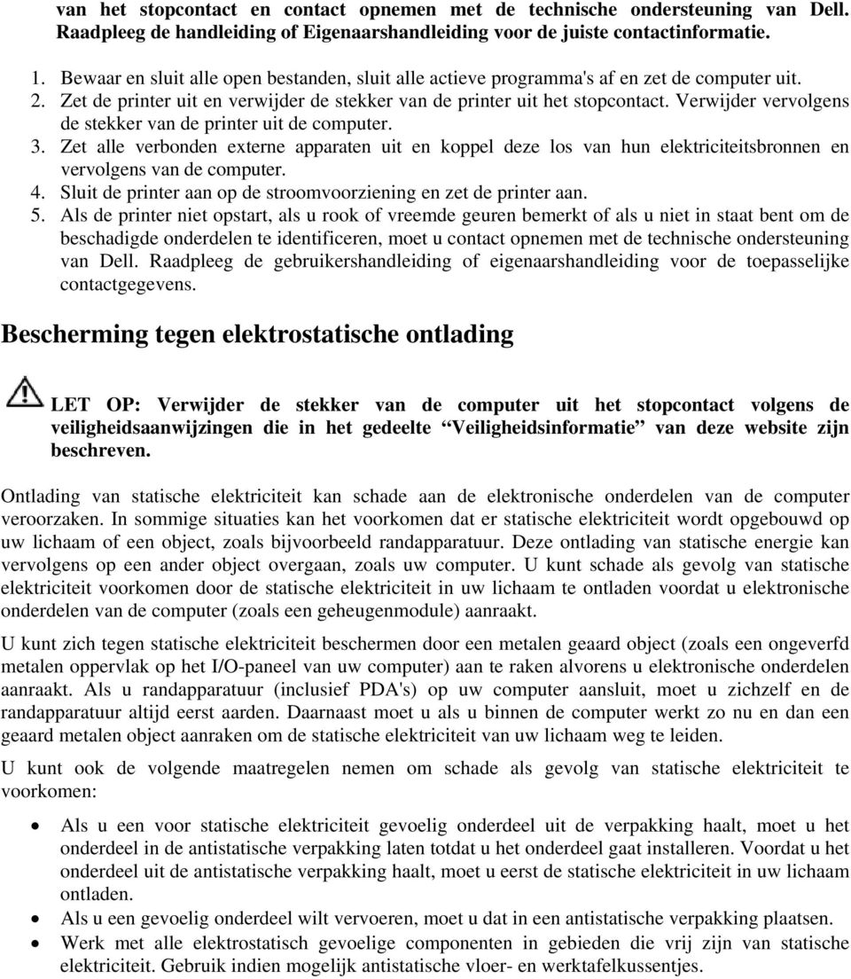 Verwijder vervolgens de stekker van de printer uit de computer. 3. Zet alle verbonden externe apparaten uit en koppel deze los van hun elektriciteitsbronnen en vervolgens van de computer. 4.