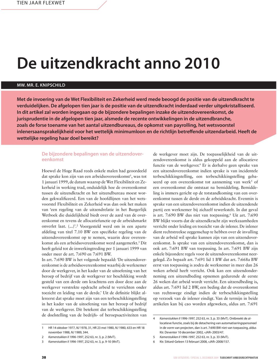 In dit artikel zal worden ingegaan op de bijzondere bepalingen inzake de uitzendovereenkomst, de jurisprudentie in de afgelopen tien jaar, alsmede de recente ontwikkelingen in de uitzendbranche,