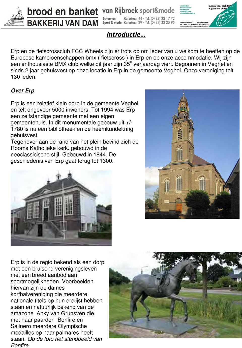Onze vereniging telt 130 leden. Over Erp. Erp is een relatief klein dorp in de gemeente Veghel en telt ongeveer 5000 inwoners. Tot 1994 was Erp een zelfstandige gemeente met een eigen gemeentehuis.