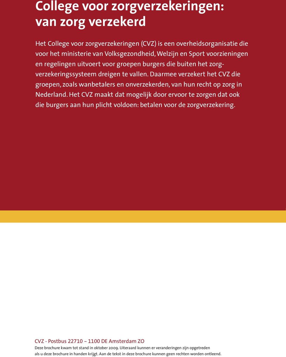 Daarmee verzekert het CVZ die groepen, zoals wanbetalers en onverzekerden, van hun recht op zorg in Nederland.