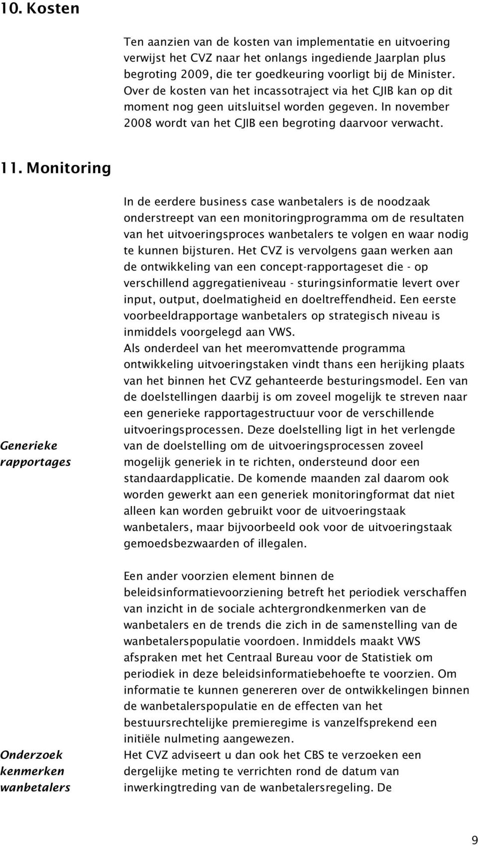 Monitoring Generieke rapportages In de eerdere business case wanbetalers is de noodzaak onderstreept van een monitoringprogramma om de resultaten van het uitvoeringsproces wanbetalers te volgen en