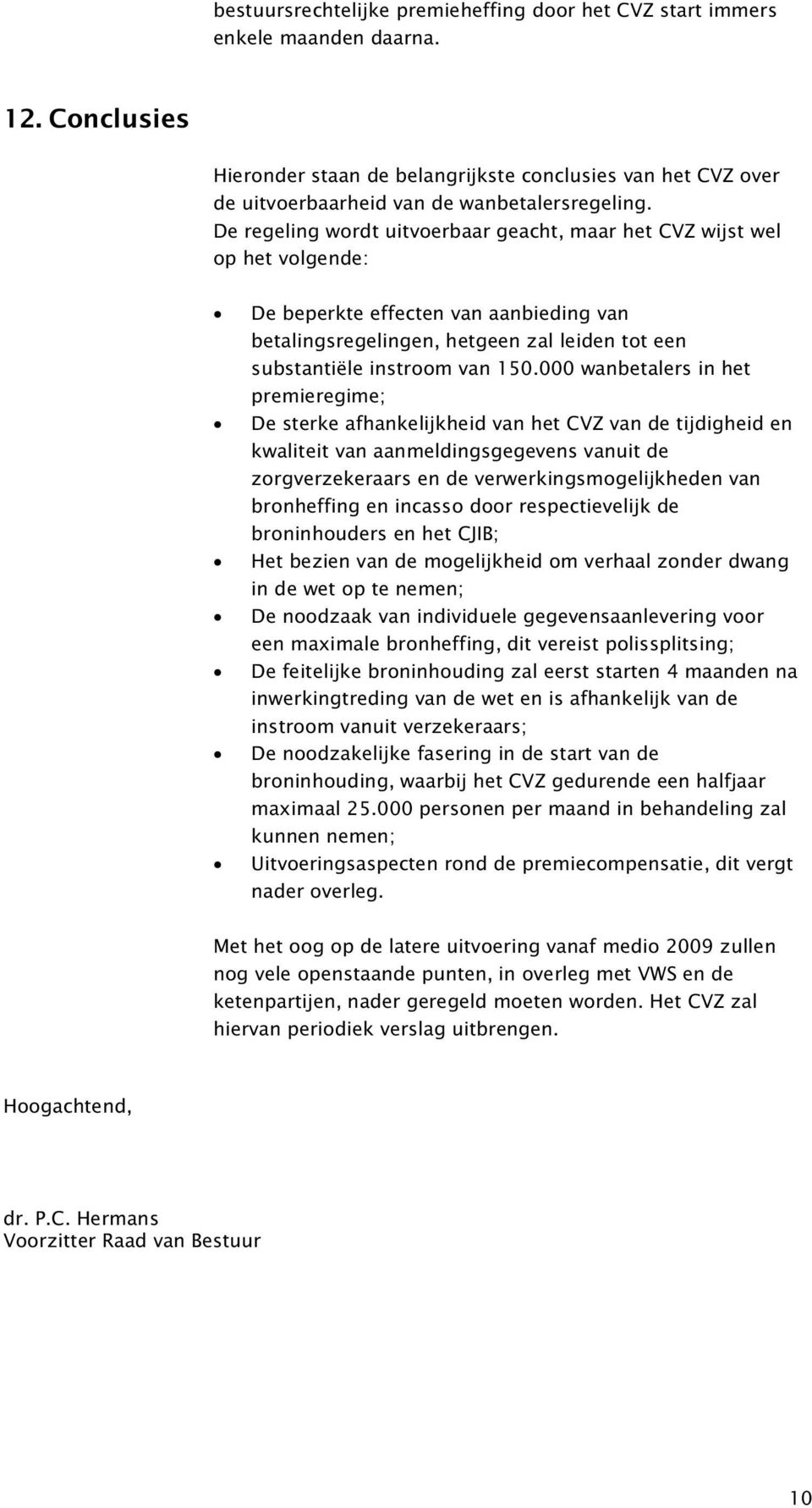 De regeling wordt uitvoerbaar geacht, maar het CVZ wijst wel op het volgende: Debeperkteeffectenvanaanbiedingvan betalingsregelingen, hetgeen zal leiden tot een substantiële instroom van 150.