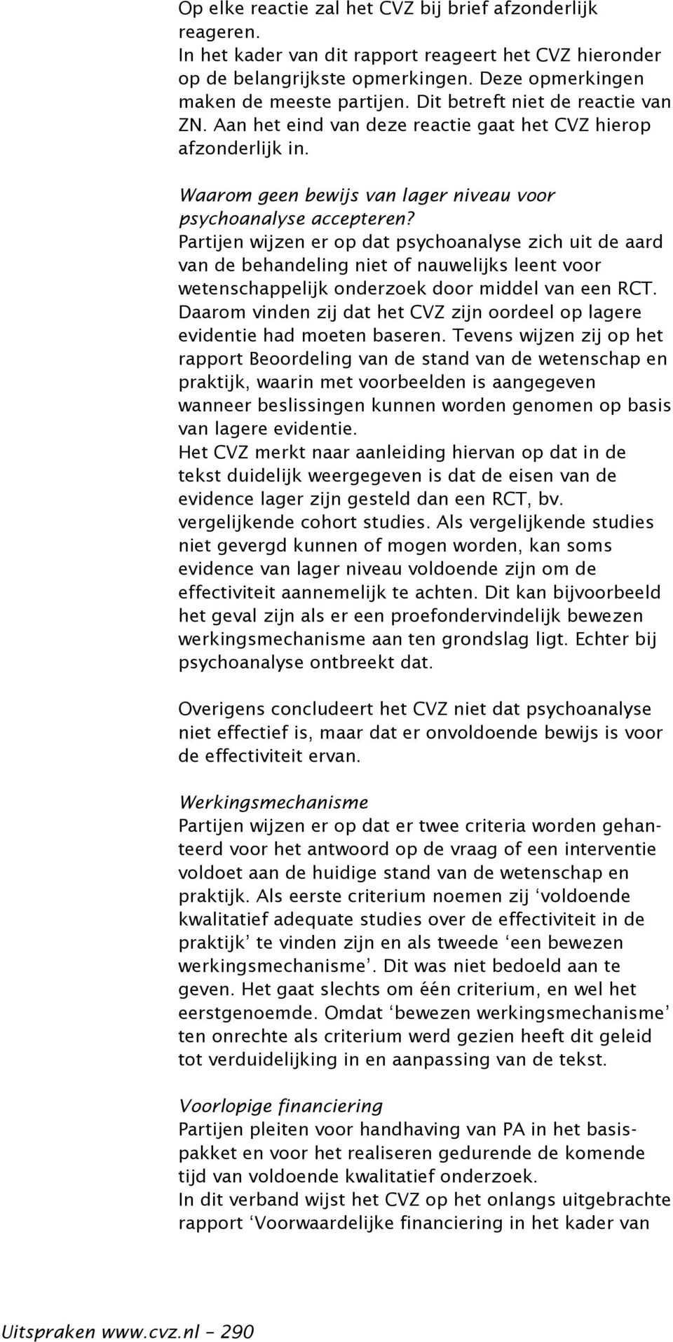 Partijen wijzen er op dat psychoanalyse zich uit de aard van de behandeling niet of nauwelijks leent voor wetenschappelijk onderzoek door middel van een RCT.