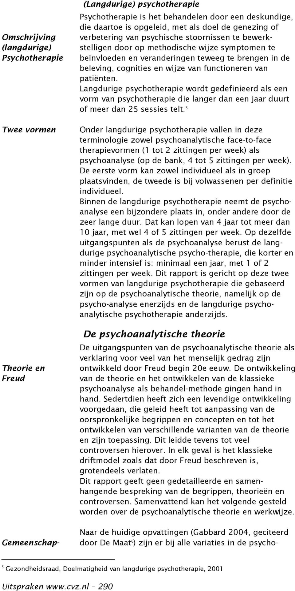 van functioneren van patiënten. Langdurige psychotherapie wordt gedefinieerd als een vorm van psychotherapie die langer dan een jaar duurt of meer dan 25 sessies telt.