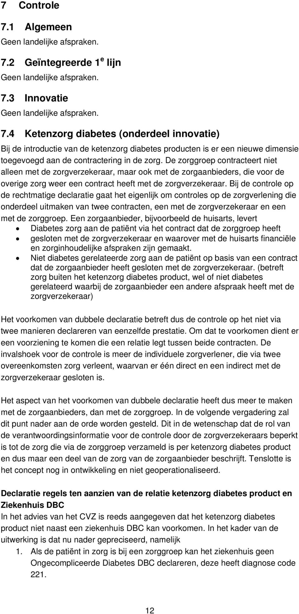 De zorggroep contracteert niet alleen met de zorgverzekeraar, maar ook met de zorgaanbieders, die voor de overige zorg weer een contract heeft met de zorgverzekeraar.