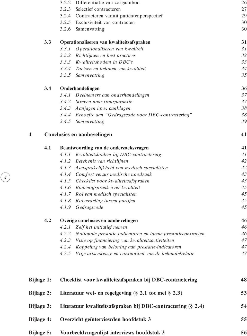 3.5 Samenvatting 35 3.4 Onderhandelingen 36 3.4.1 Deelnemers aan onderhandelingen 37 3.4.2 Streven naar transparantie 37 3.4.3 Aanjagen i.p.v. aanklagen 38 3.4.4 Behoefte aan Gedragscode voor DBC-contractering 38 3.