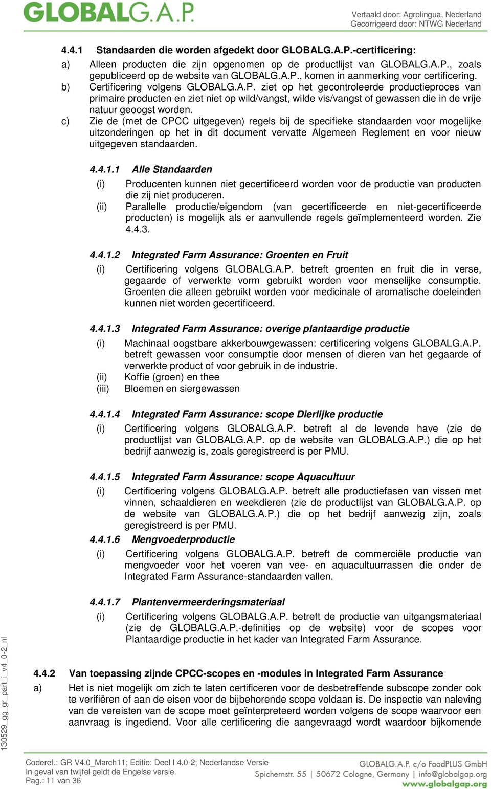 c) Zie de (met de CPCC uitgegeven) regels bij de specifieke standaarden voor mogelijke uitzonderingen op het in dit document vervatte Algemeen Reglement en voor nieuw uitgegeven standaarden. 4.4.1.