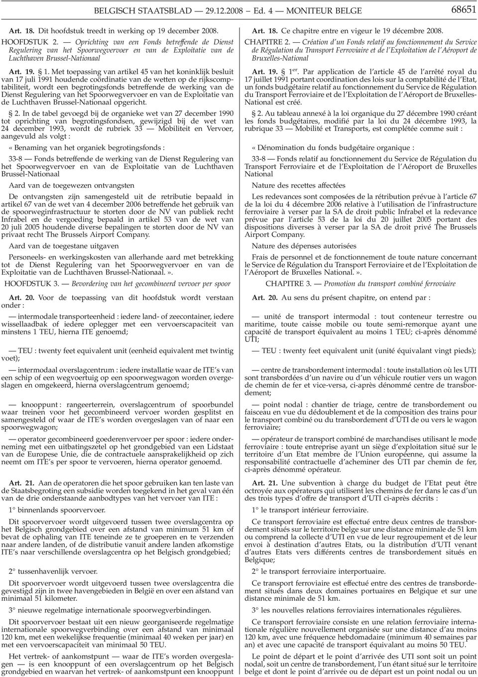 . 1. Met toepassing van artikel 45 van het koninklijk besluit van 17 juli 1991 houdende coördinatie van de wetten op de rijkscomptabiliteit, wordt een begrotingsfonds betreffende de werking van de