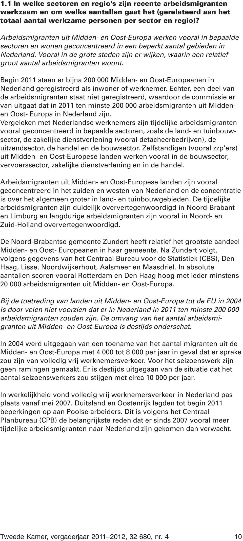 Vooral in de grote steden zijn er wijken, waarin een relatief groot aantal arbeidsmigranten woont.