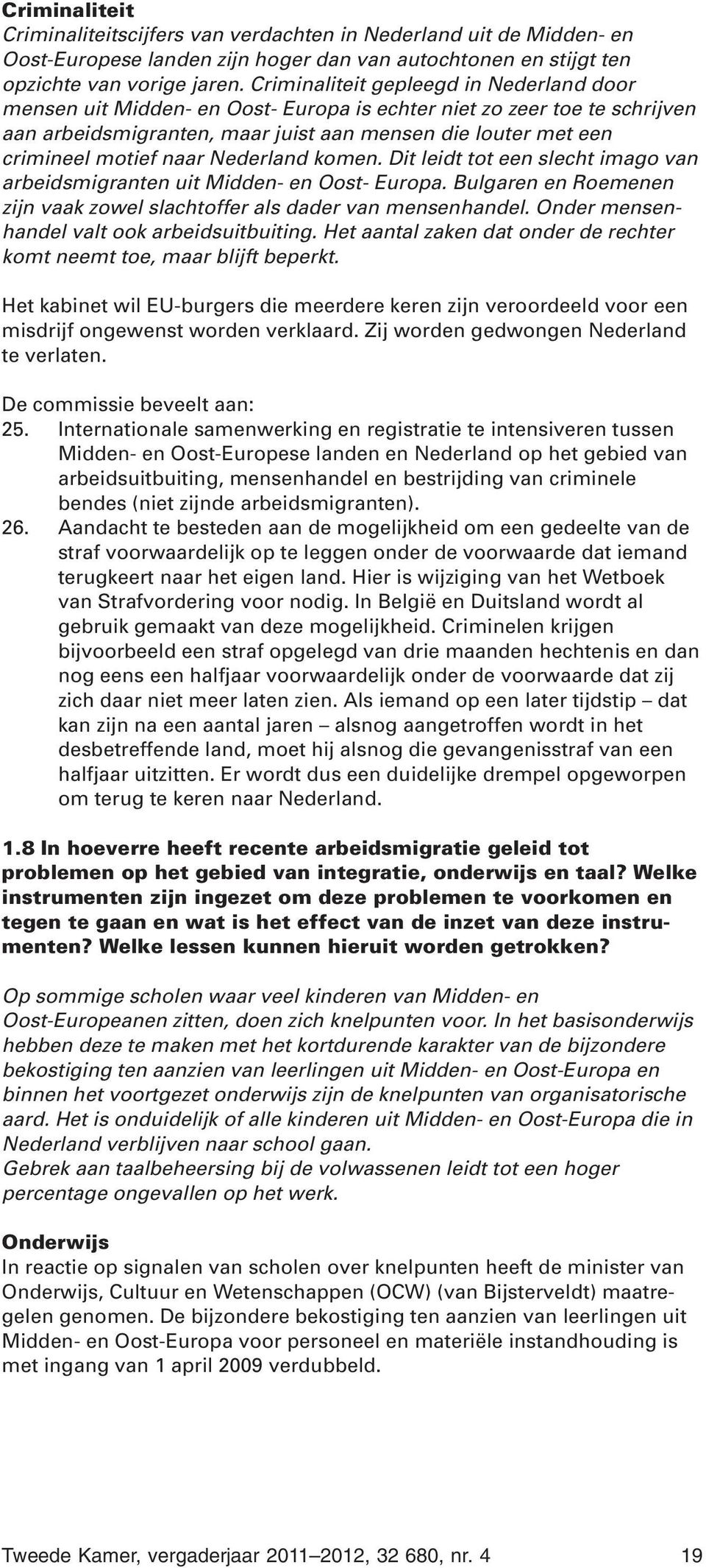 naar Nederland komen. Dit leidt tot een slecht imago van arbeidsmigranten uit Midden- en Oost- Europa. Bulgaren en Roemenen zijn vaak zowel slachtoffer als dader van mensenhandel.