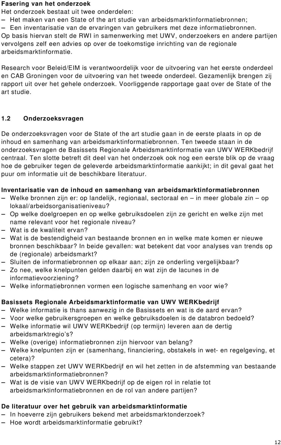 Op basis hiervan stelt de RWI in samenwerking met UWV, onderzoekers en andere partijen vervolgens zelf een advies op over de toekomstige inrichting van de regionale arbeidsmarktinformatie.