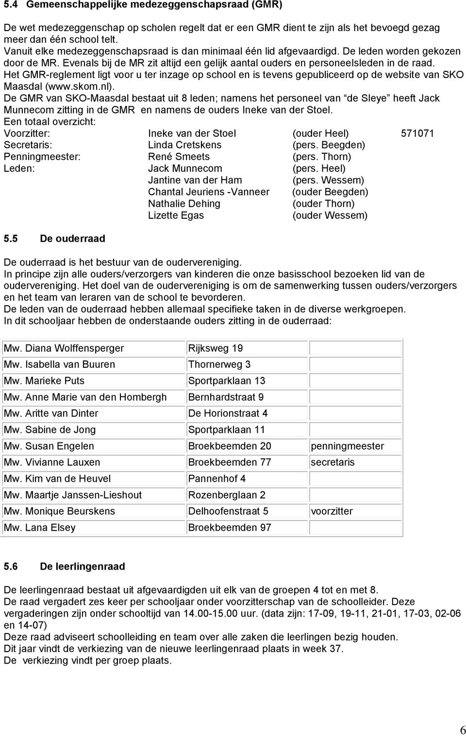 Het GMR-reglement ligt voor u ter inzage op school en is tevens gepubliceerd op de website van SKO Maasdal (www.skom.nl).