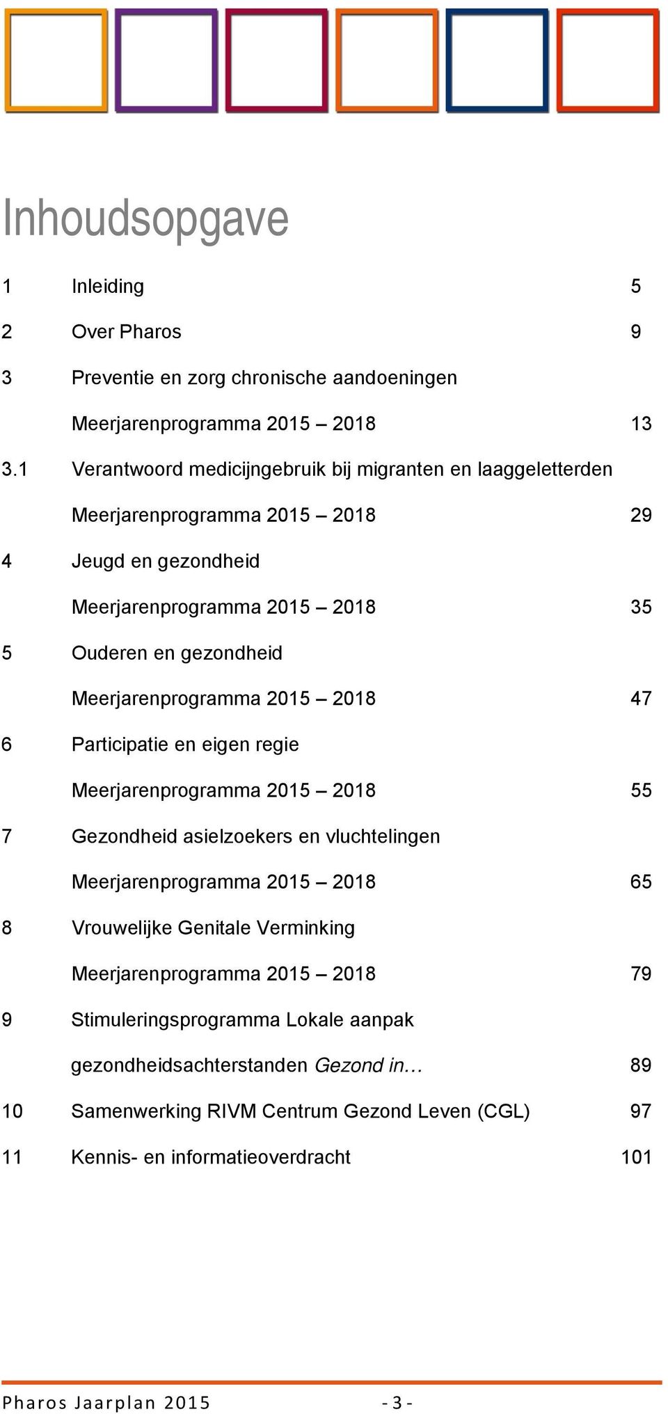 Meerjarenprogramma 2015 2018 47 6 Participatie en eigen regie Meerjarenprogramma 2015 2018 55 7 Gezondheid asielzoekers en vluchtelingen Meerjarenprogramma 2015 2018 65 8