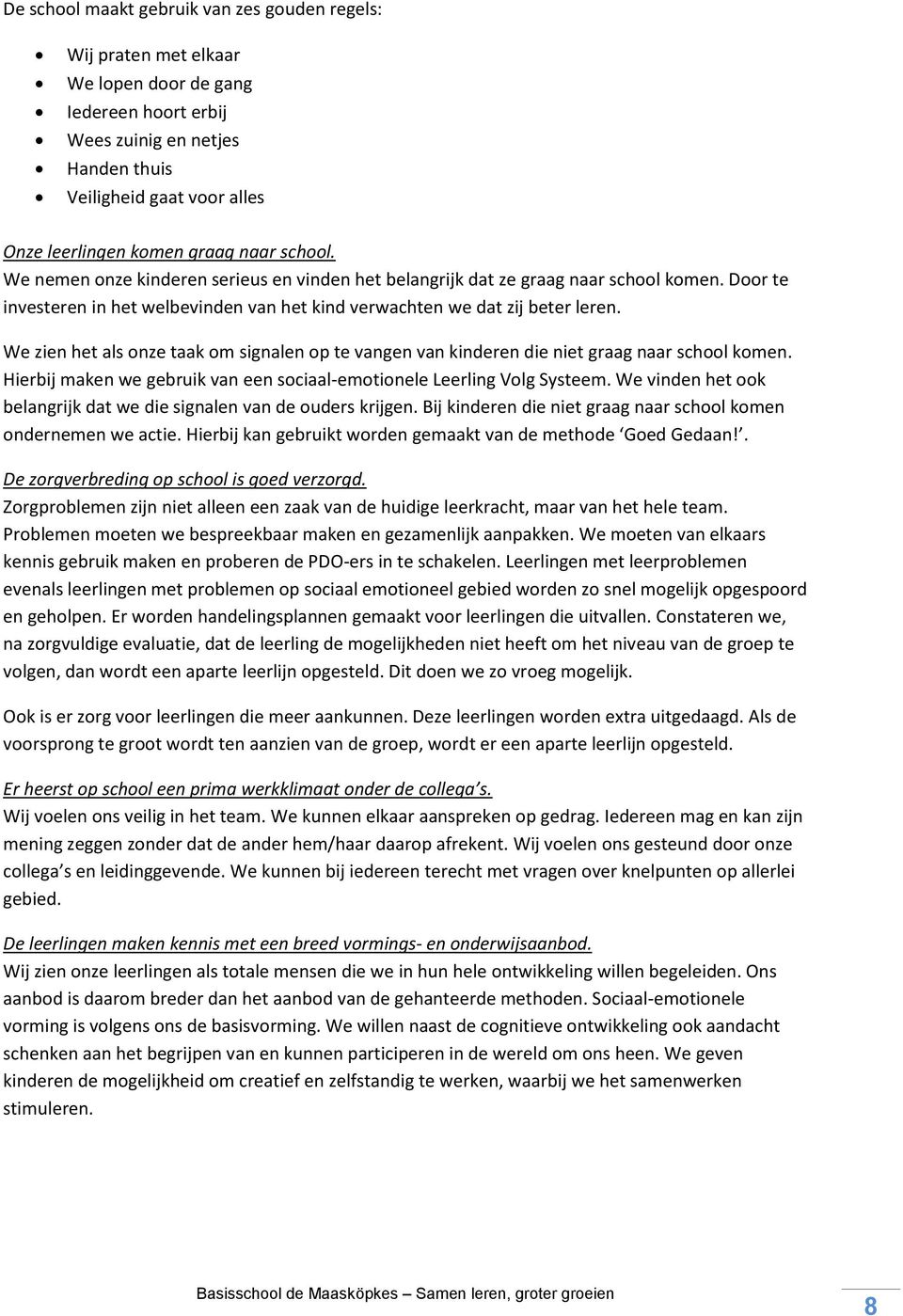 We zien het als onze taak om signalen op te vangen van kinderen die niet graag naar school komen. Hierbij maken we gebruik van een sociaal-emotionele Leerling Volg Systeem.