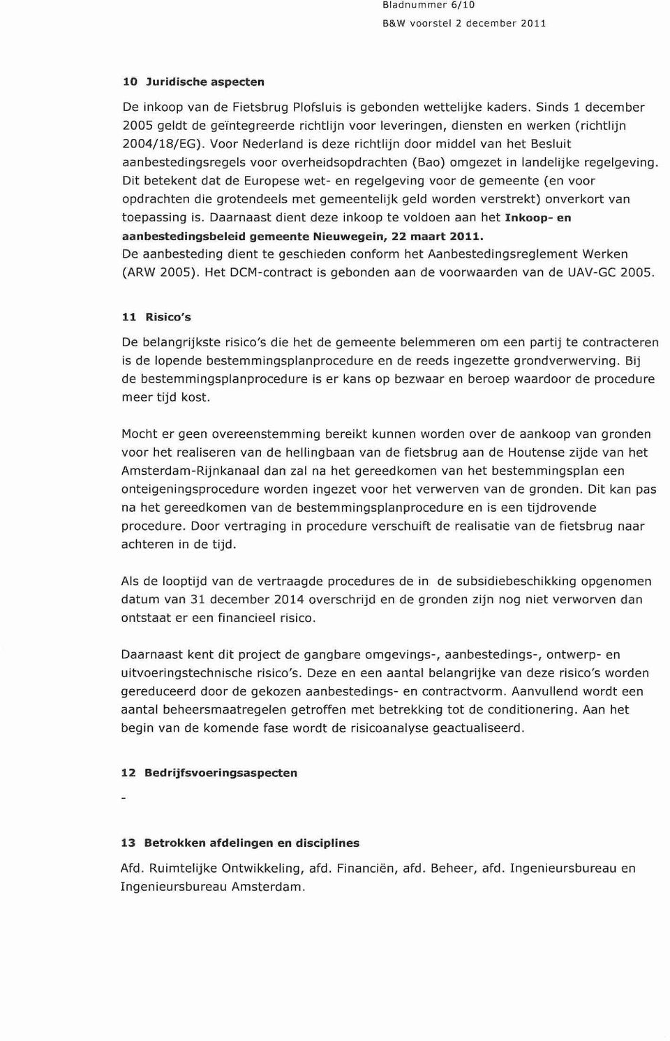 Voor Nederland is deze richtlijn door middel van het Besluit aanbestedingsregels voor overheidsopdrachten (Bao) omgezet in landelijke regelgeving.