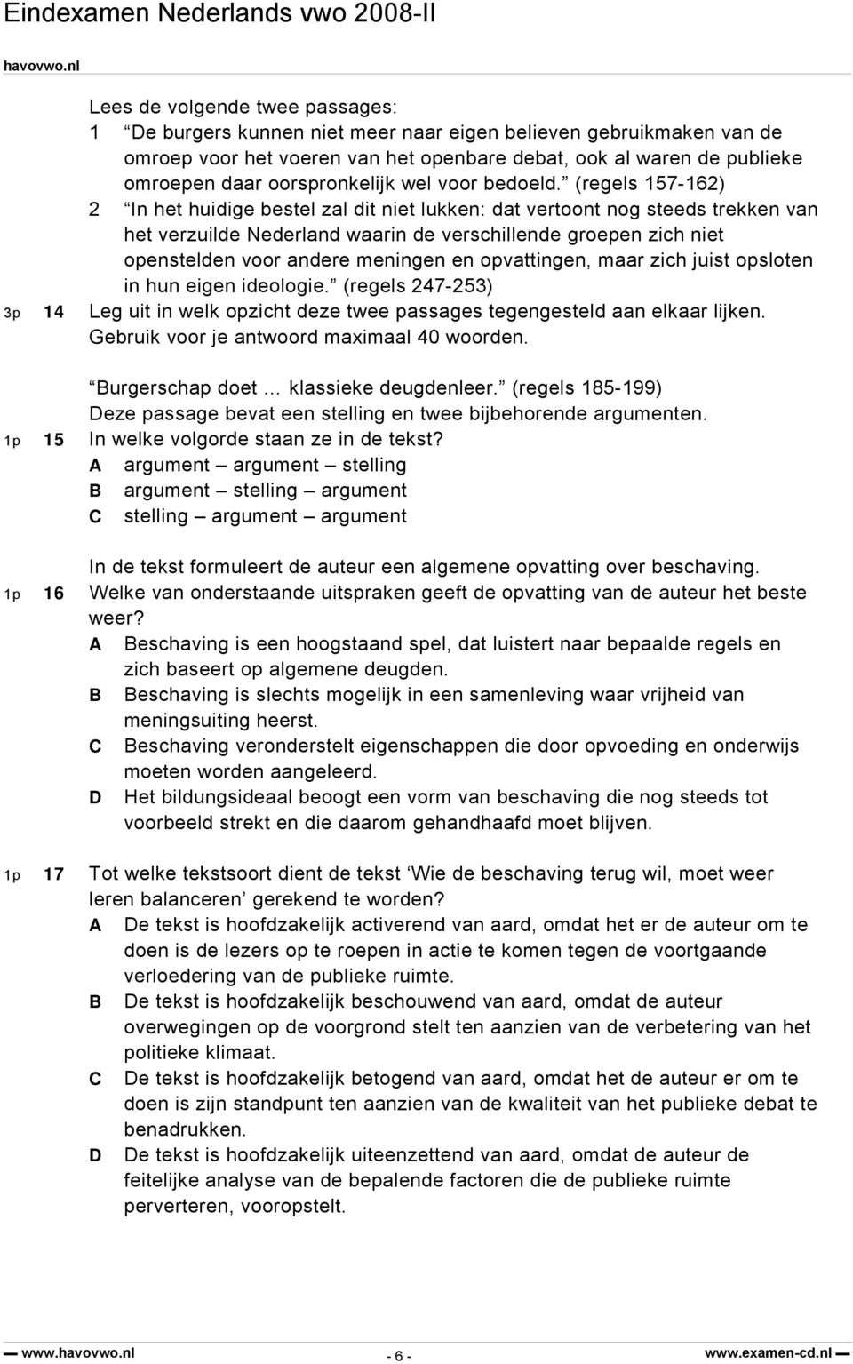 (regels 157-162) 2 In het huidige bestel zal dit niet lukken: dat vertoont nog steeds trekken van het verzuilde Nederland waarin de verschillende groepen zich niet openstelden voor andere meningen en