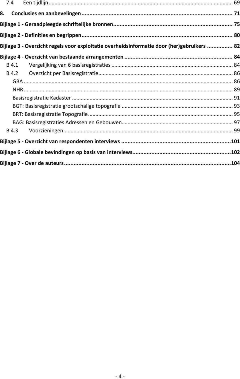 1 Vergelijking van 6 basisregistraties... 84 B 4.2 Overzicht per Basisregistratie... 86 GBA... 86 NHR... 89 Basisregistratie Kadaster... 91 BGT: Basisregistratie grootschalige topografie.