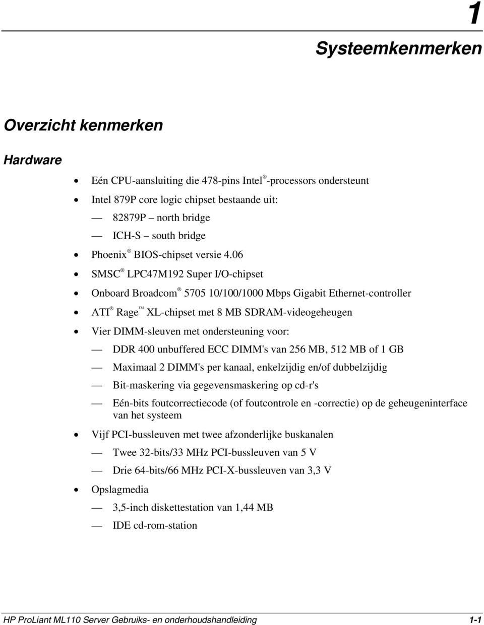 06 SMSC LPC47M192 Super I/O-chipset Onboard Broadcom 5705 10/100/1000 Mbps Gigabit Ethernet-controller ATI Rage XL-chipset met 8 MB SDRAM-videogeheugen Vier DIMM-sleuven met ondersteuning voor: DDR