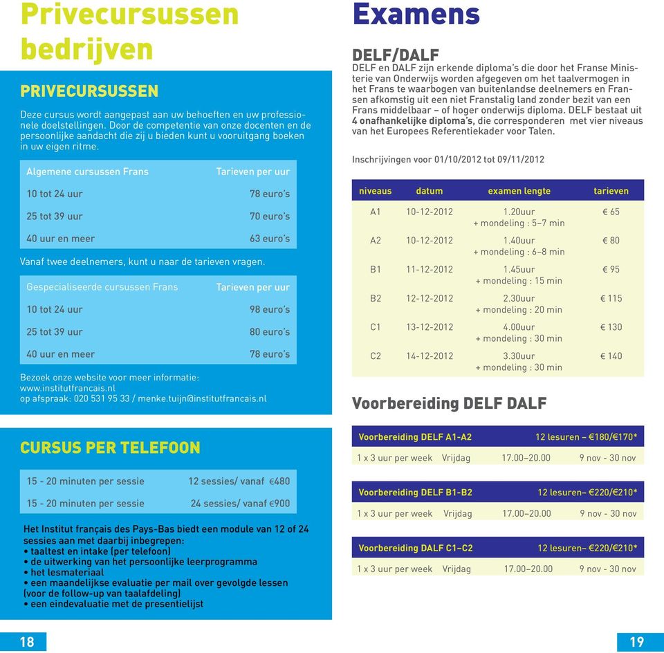 Algemene cursussen Frans Tarieven per uur 10 tot 24 uur 78 euro s 25 tot 39 uur 70 euro s 40 uur en meer 63 euro s Vanaf twee deelnemers, kunt u naar de tarieven vragen.