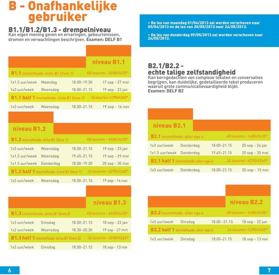 niveau B1.1 B1.1 lesmethode: écho B1 (livre 1) 48 lesuren - 480/ 435* 1x1.5 uur/week Maandag 18.00 19.30 17 sep - 27 mei 1x3 uur/week Woensdag 18.00 21.15 19 sep - 23 jan B1.